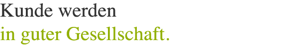 Kunde werden in guter Gesellschaft.